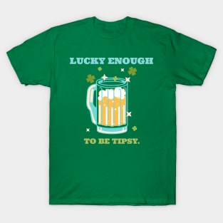 Lucky enough to be tipsy T-Shirt
